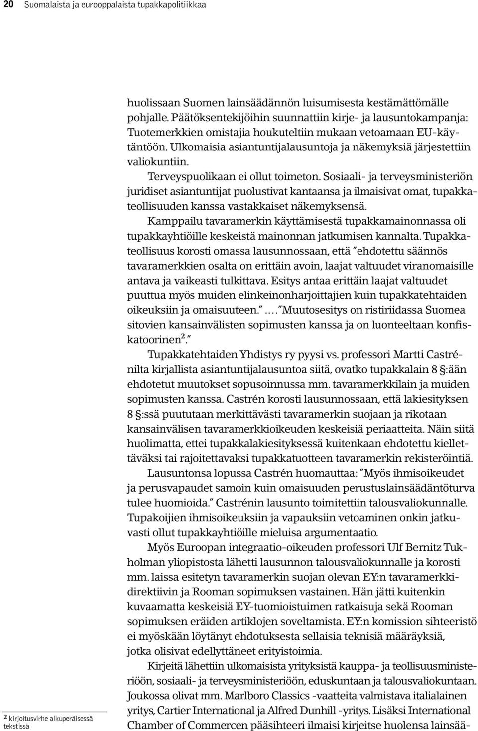 Ulkomaisia asiantuntijalausuntoja ja näkemyksiä järjestettiin valiokuntiin. Terveyspuolikaan ei ollut toimeton.