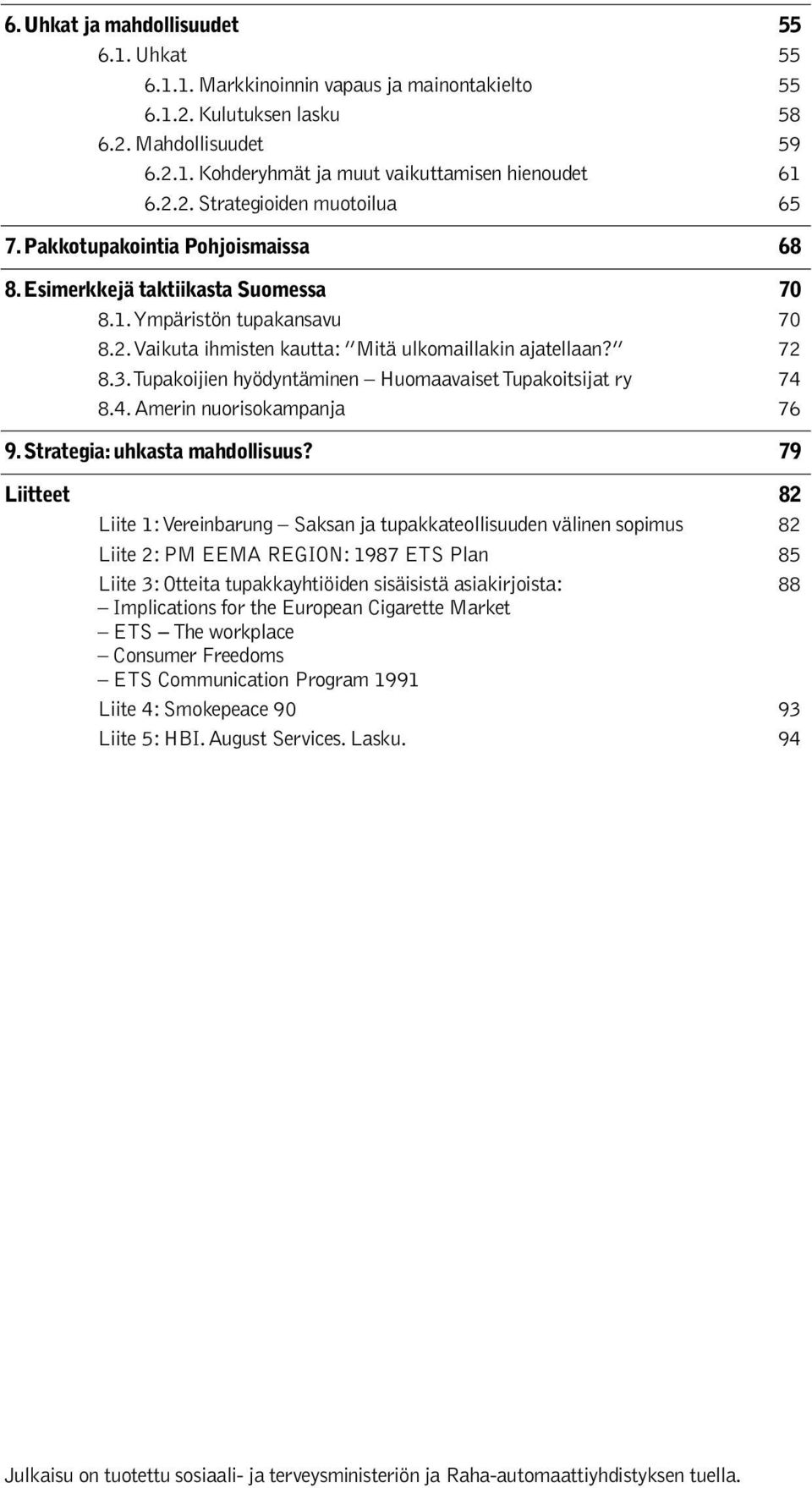 72 8.3. Tupakoijien hyödyntäminen Huomaavaiset Tupakoitsijat ry 74 8.4. Amerin nuorisokampanja 76 9. Strategia: uhkasta mahdollisuus?