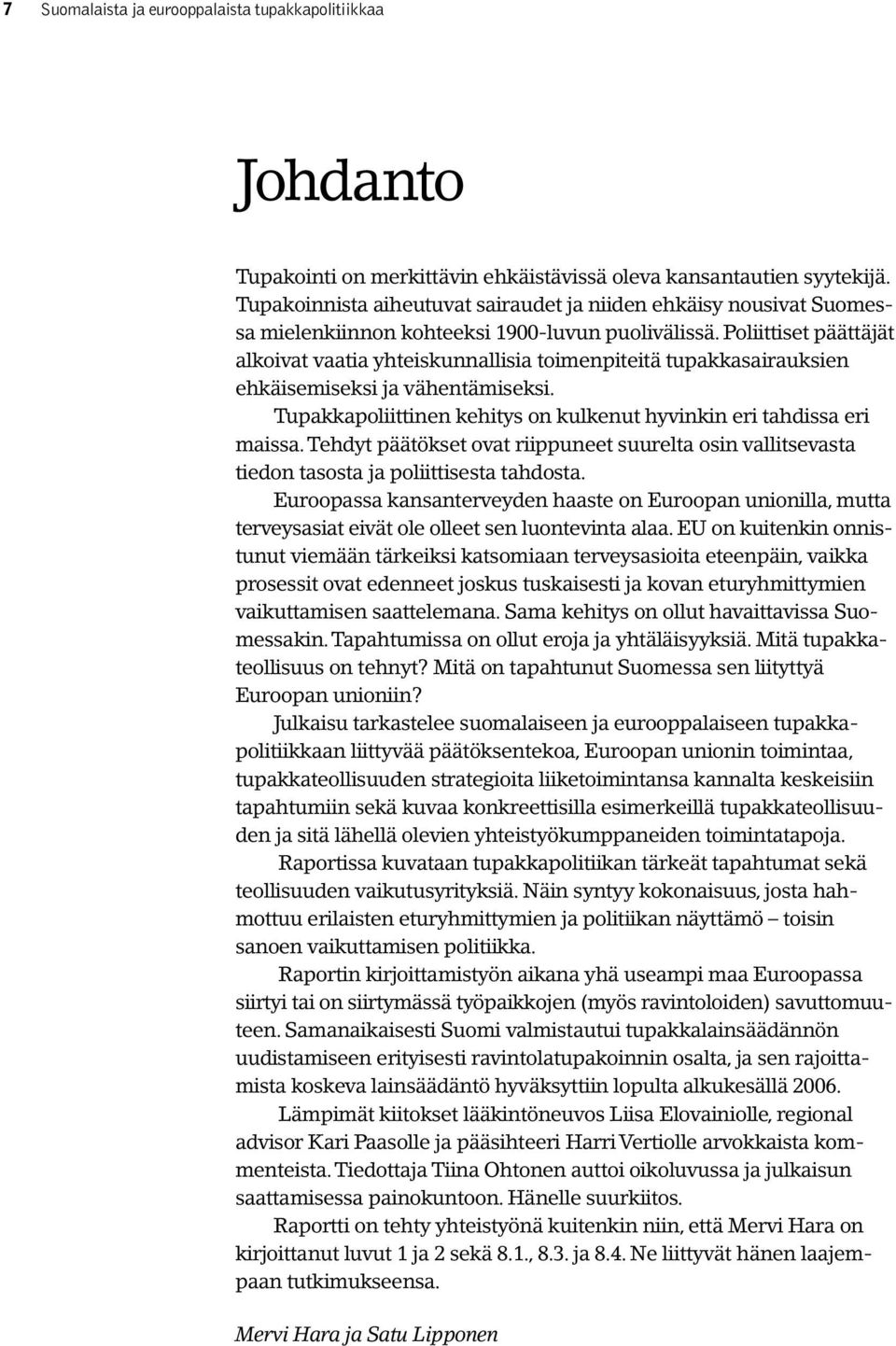 Poliittiset päättäjät alkoivat vaatia yhteiskunnallisia toimenpiteitä tupakkasairauksien ehkäisemiseksi ja vähentämiseksi. Tupakkapoliittinen kehitys on kulkenut hyvinkin eri tahdissa eri maissa.