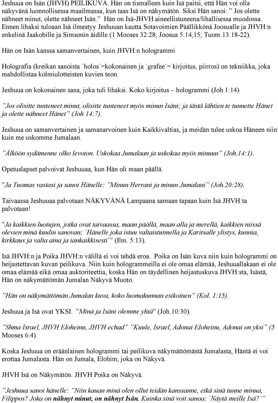 Ennen lihaksi tuloaan Isä ilmestyy Jeshuuan kautta Sotavoimien Päällikkönä Joosualle ja JHVH:n enkelinä Jaakobille ja Simsonin äidille (1 Mooses 32:28; Joosua 5:14,15; Tuom.13:18-22).