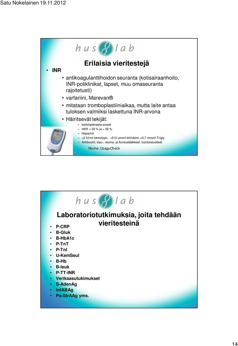 Hepariini» >2 IU/ml hemolyysi, >513 umol/l bilirubiini, >5,7 mmol/l Trigly» Antibiootit, kipu-, reuma- ja flunssalääkkeet, luontaistuotteet Roche: CoaguCheck