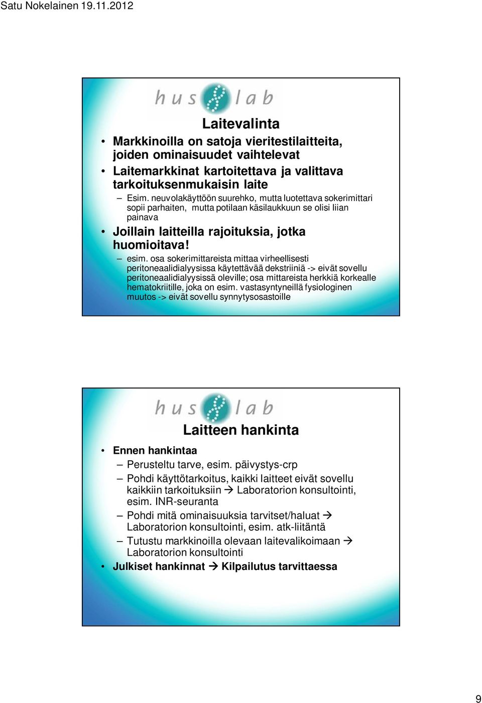 osa sokerimittareista mittaa virheellisesti peritoneaalidialyysissa käytettävää dekstriiniä -> eivät sovellu peritoneaalidialyysissä oleville; osa mittareista herkkiä korkealle hematokriitille, joka