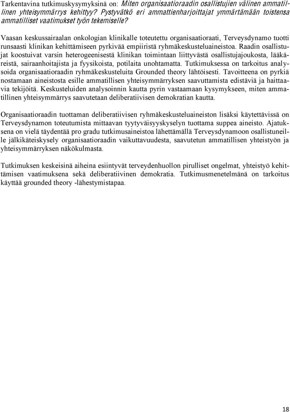 Vaasan keskussairaalan onkologian klinikalle toteutettu organisaatioraati, Terveysdynamo tuotti runsaasti klinikan kehittämiseen pyrkivää empiiristä ryhmäkeskusteluaineistoa.