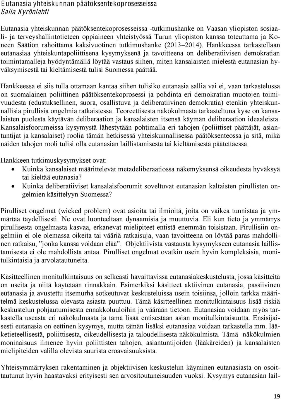 Hankkeessa tarkastellaan eutanasiaa yhteiskuntapoliittisena kysymyksenä ja tavoitteena on deliberatiivisen demokratian toimintamalleja hyödyntämällä löytää vastaus siihen, miten kansalaisten mielestä