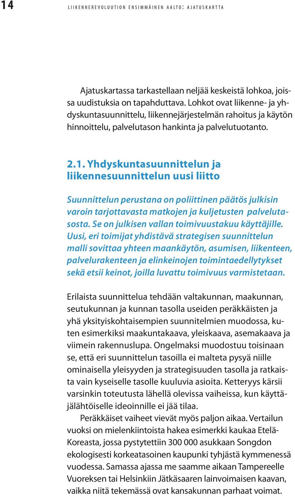 Yhdyskuntasuunnittelun ja liikennesuunnittelun uusi liitto Suunnittelun perustana on poliittinen päätös julkisin varoin tarjottavasta matkojen ja kuljetusten palvelutasosta.