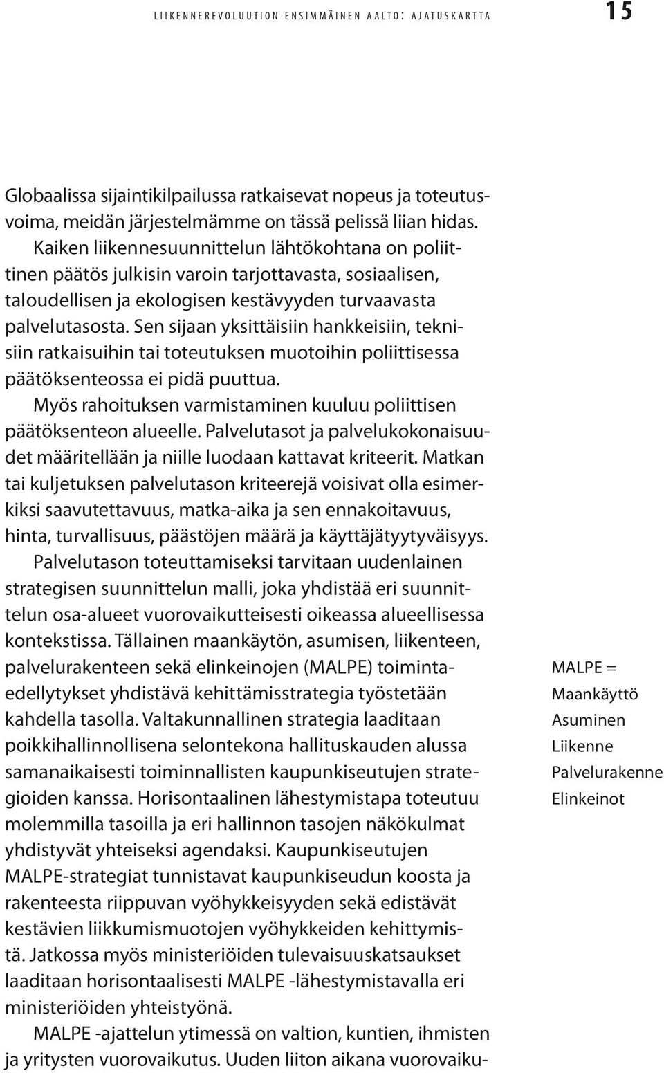 Sen sijaan yksittäisiin hankkeisiin, teknisiin ratkaisuihin tai toteutuksen muotoihin poliittisessa päätöksen teossa ei pidä puuttua.