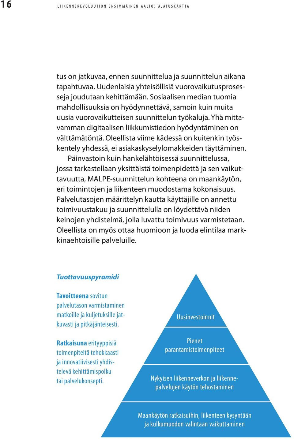 Yhä mittavamman digitaalisen liikkumistiedon hyödyntäminen on välttämätöntä. Oleellista viime kädessä on kuitenkin työskentely yhdessä, ei asiakaskyselylomakkeiden täyttäminen.