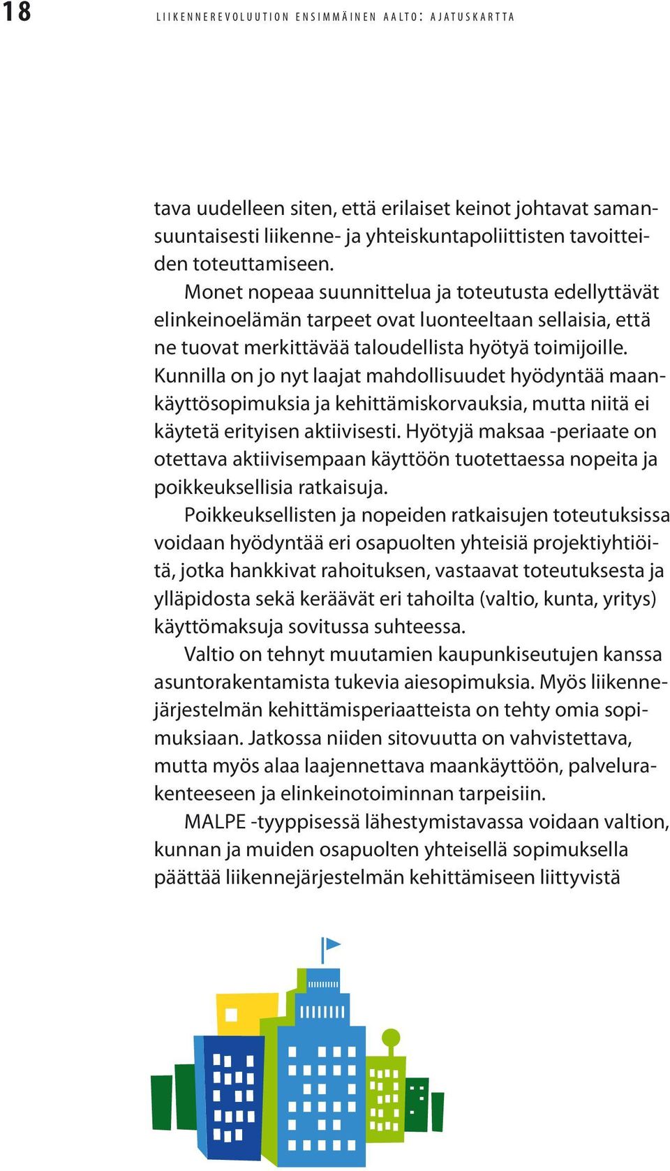 Monet nopeaa suunnittelua ja toteutusta edellyttävät elinkeinoelämän tarpeet ovat luonteeltaan sellaisia, että ne tuovat merkittävää taloudellista hyötyä toimijoille.