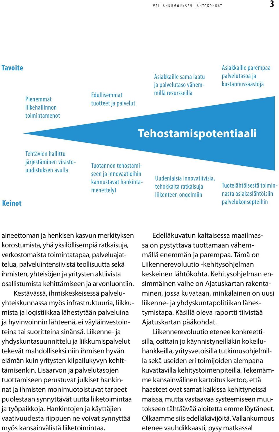 hankintamenettelyt Uudenlaisia innovatiivisia, tehokkaita ratkaisuja liikenteen ongelmiin Tuotelähtöisestä toiminnasta asiakaslähtöisiin palvelu konsepteihin aineettoman ja henkisen kasvun