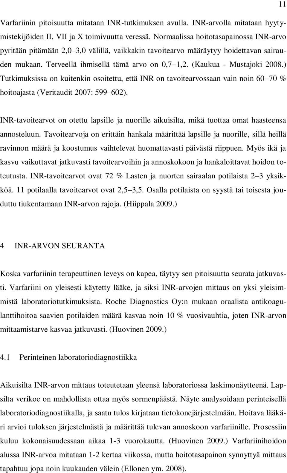 (Kaukua - Mustajoki 2008.) Tutkimuksissa on kuitenkin osoitettu, että INR on tavoitearvossaan vain noin 60 70 % hoitoajasta (Veritaudit 2007: 599 602).