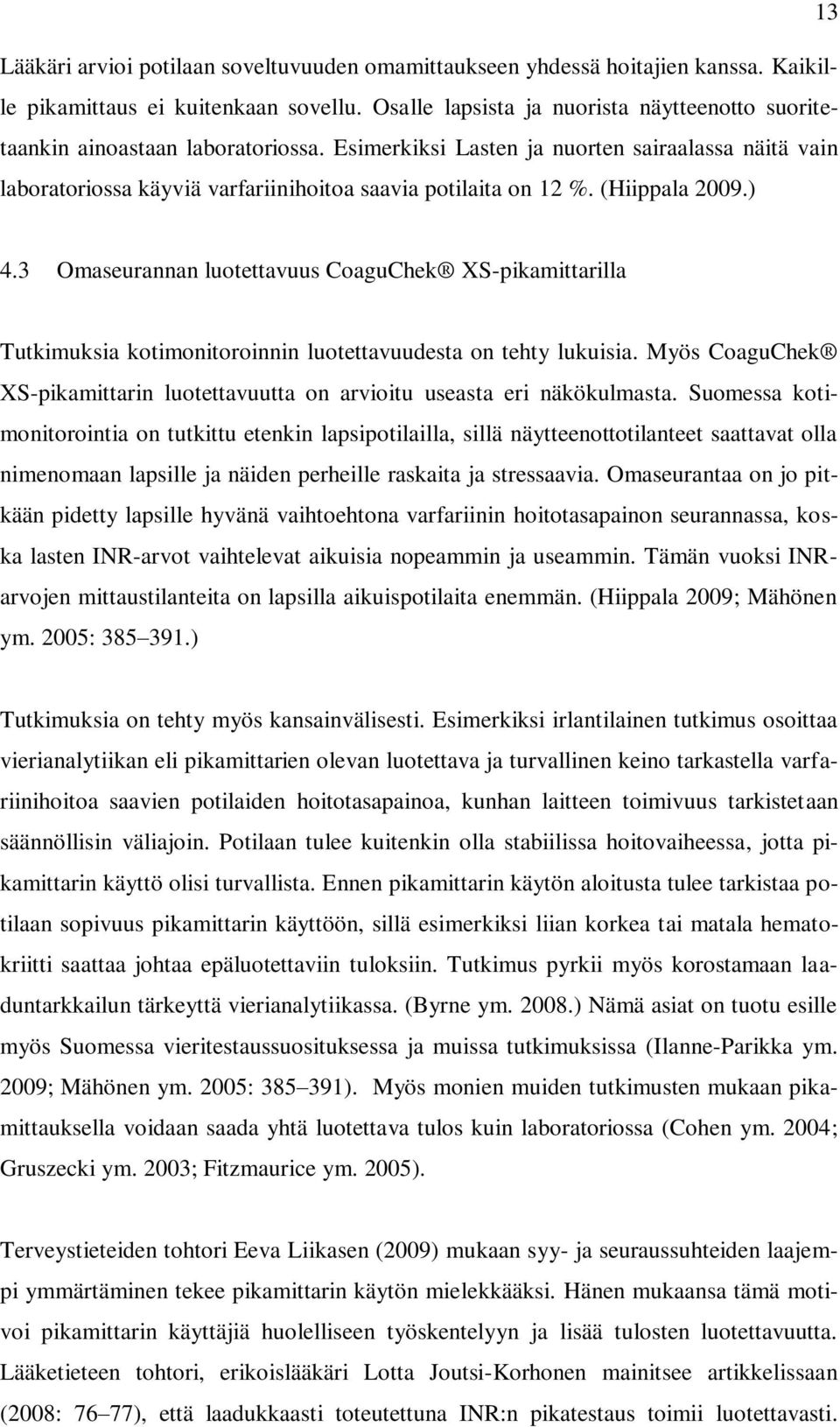 (Hiippala 2009.) 4.3 Omaseurannan luotettavuus CoaguChek XS-pikamittarilla Tutkimuksia kotimonitoroinnin luotettavuudesta on tehty lukuisia.