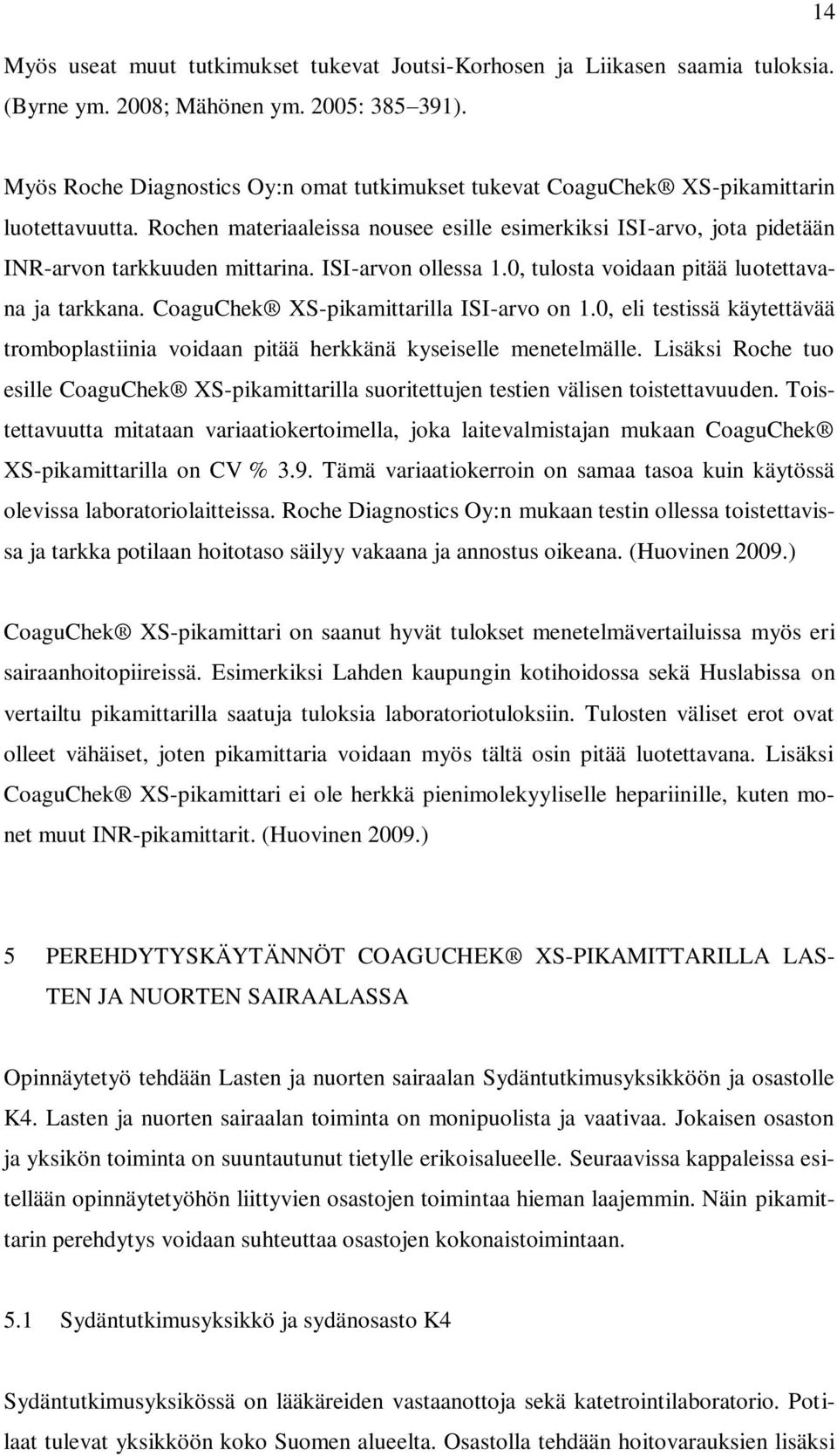 Rochen materiaaleissa nousee esille esimerkiksi ISI-arvo, jota pidetään INR-arvon tarkkuuden mittarina. ISI-arvon ollessa 1.0, tulosta voidaan pitää luotettavana ja tarkkana.