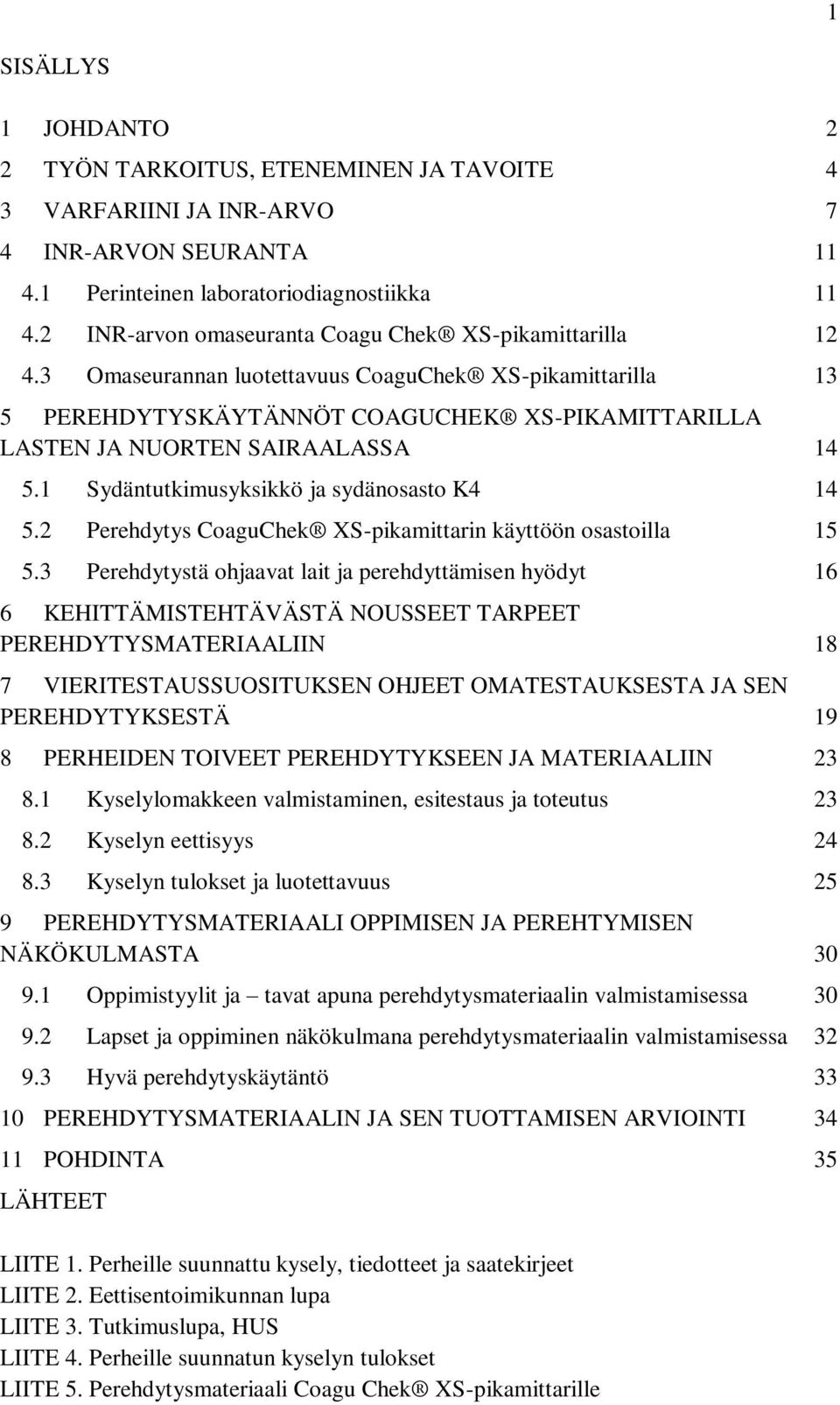 3 Omaseurannan luotettavuus CoaguChek XS-pikamittarilla 13 5 PEREHDYTYSKÄYTÄNNÖT COAGUCHEK XS-PIKAMITTARILLA LASTEN JA NUORTEN SAIRAALASSA 14 5.1 Sydäntutkimusyksikkö ja sydänosasto K4 14 5.