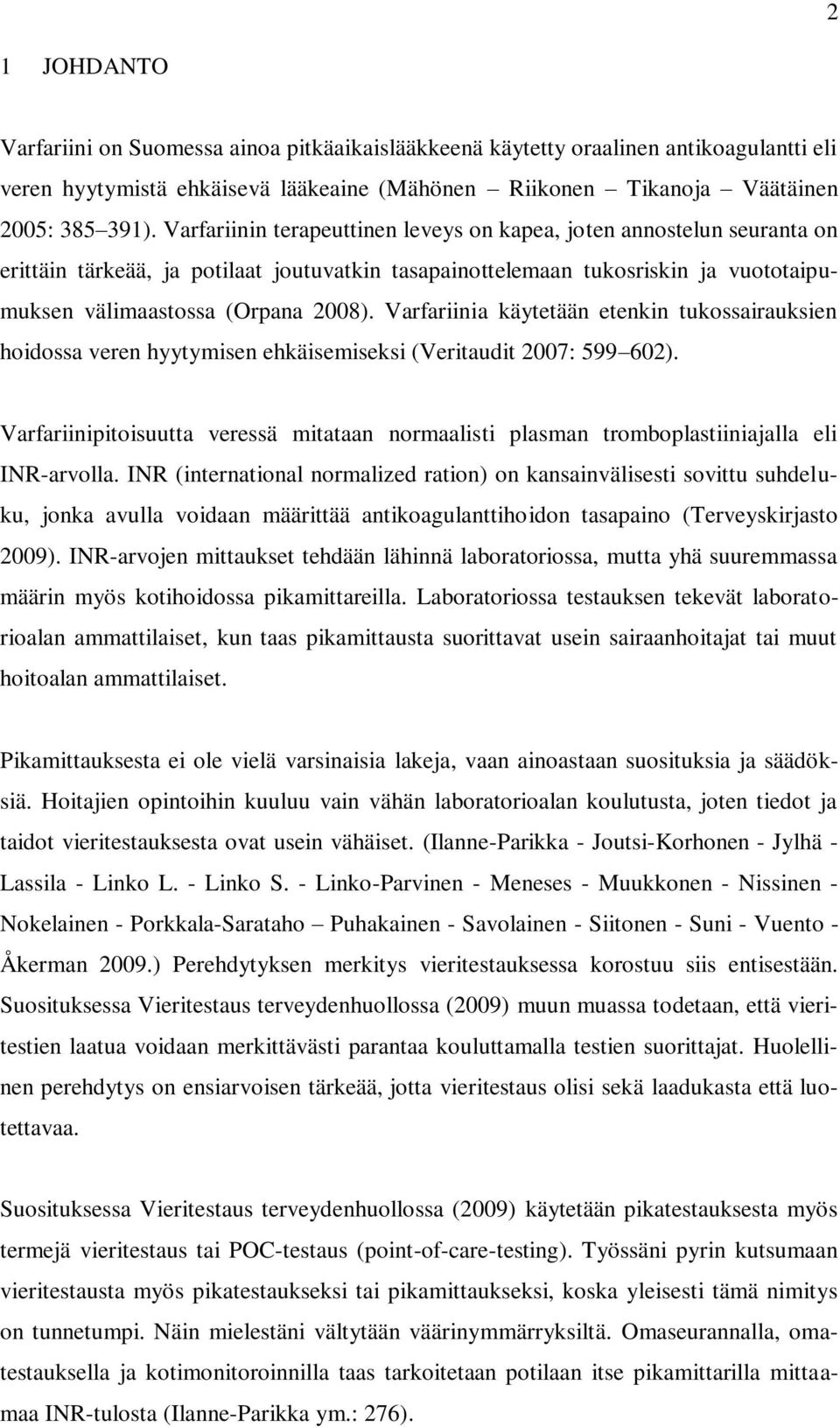 Varfariinia käytetään etenkin tukossairauksien hoidossa veren hyytymisen ehkäisemiseksi (Veritaudit 2007: 599 602).