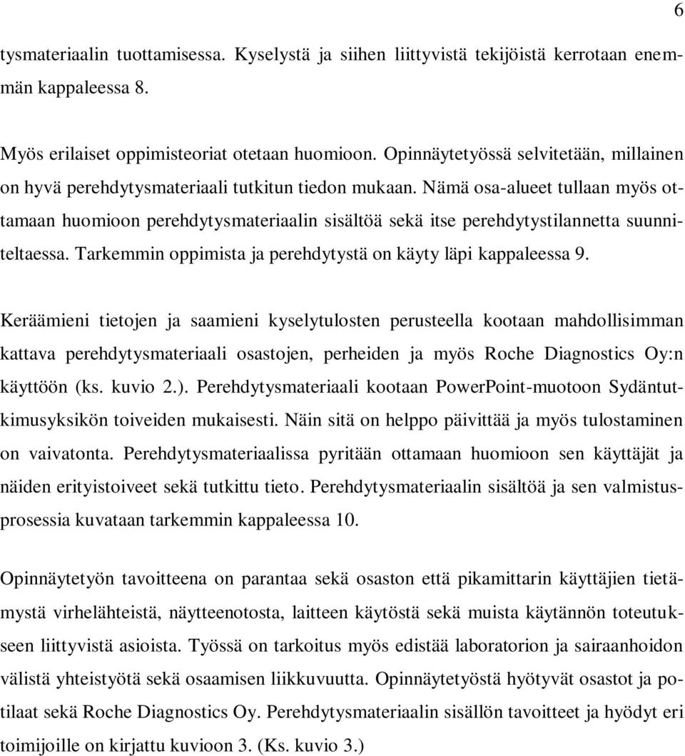 Nämä osa-alueet tullaan myös ottamaan huomioon perehdytysmateriaalin sisältöä sekä itse perehdytystilannetta suunniteltaessa. Tarkemmin oppimista ja perehdytystä on käyty läpi kappaleessa 9.