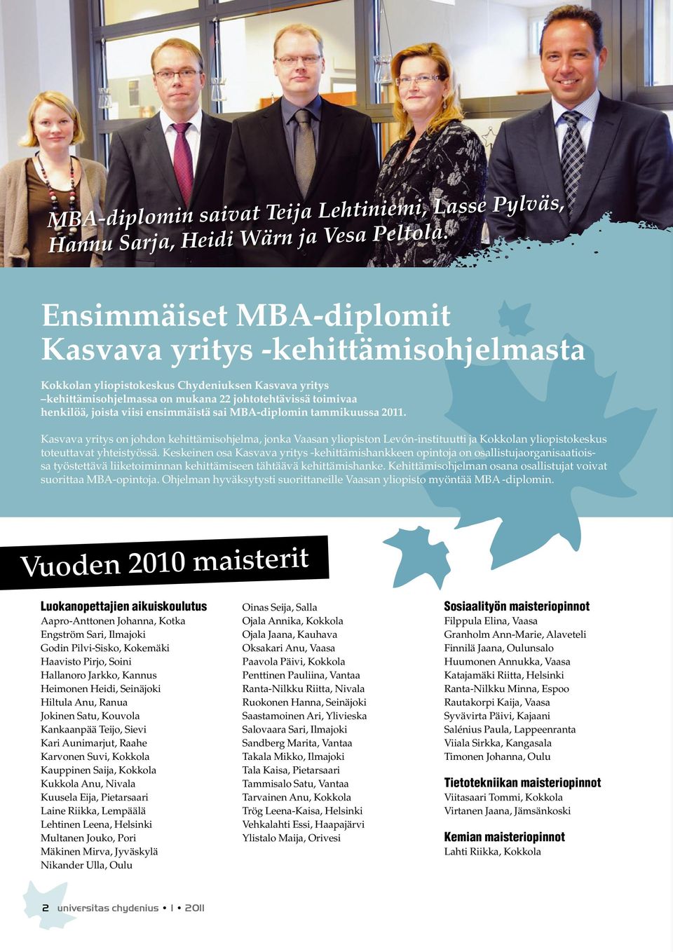 ensimmäistä sai MBA-diplomin tammikuussa 2011. Kasvava yritys on johdon kehittämisohjelma, jonka Vaasan yliopiston Levón-instituutti ja Kokkolan yliopistokeskus toteuttavat yhteistyössä.