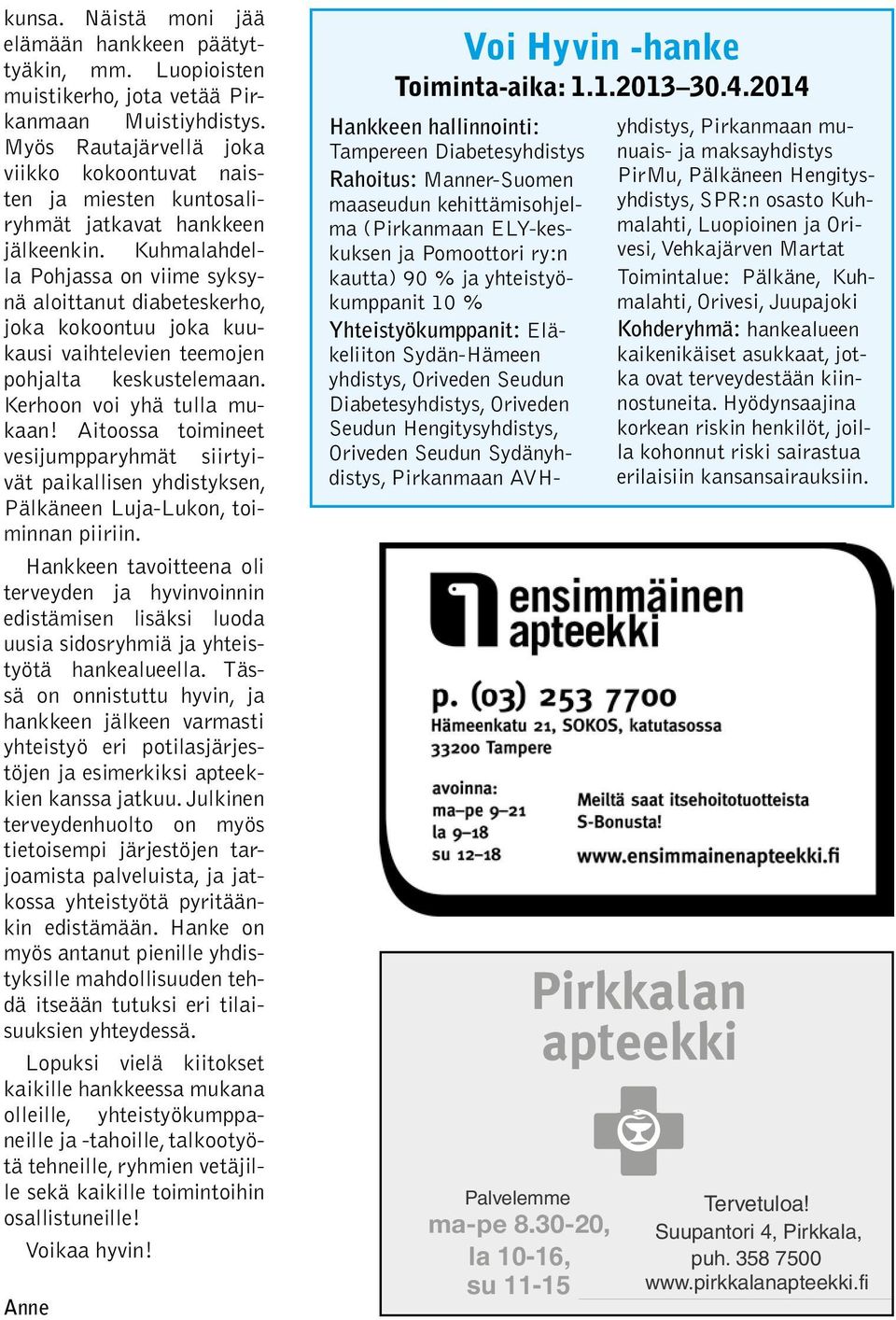 Kuhmalahdella Pohjassa on viime syksynä aloittanut diabeteskerho, joka kokoontuu joka kuukausi vaihtelevien teemojen pohjalta keskustelemaan. Kerhoon voi yhä tulla mukaan!