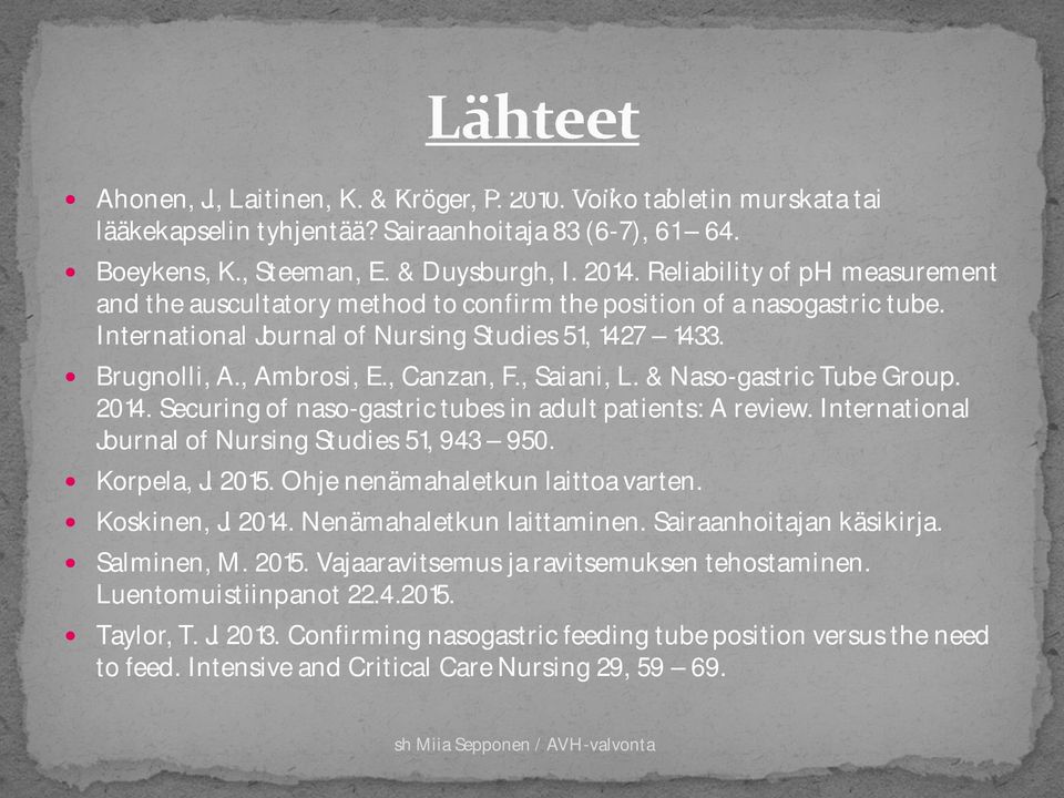 , Saiani, L. & Naso-gastric Tube Group. 2014. Securing of naso-gastric tubes in adult patients: A review. International Journal of Nursing Studies 51, 943 950. Korpela, J. 2015.