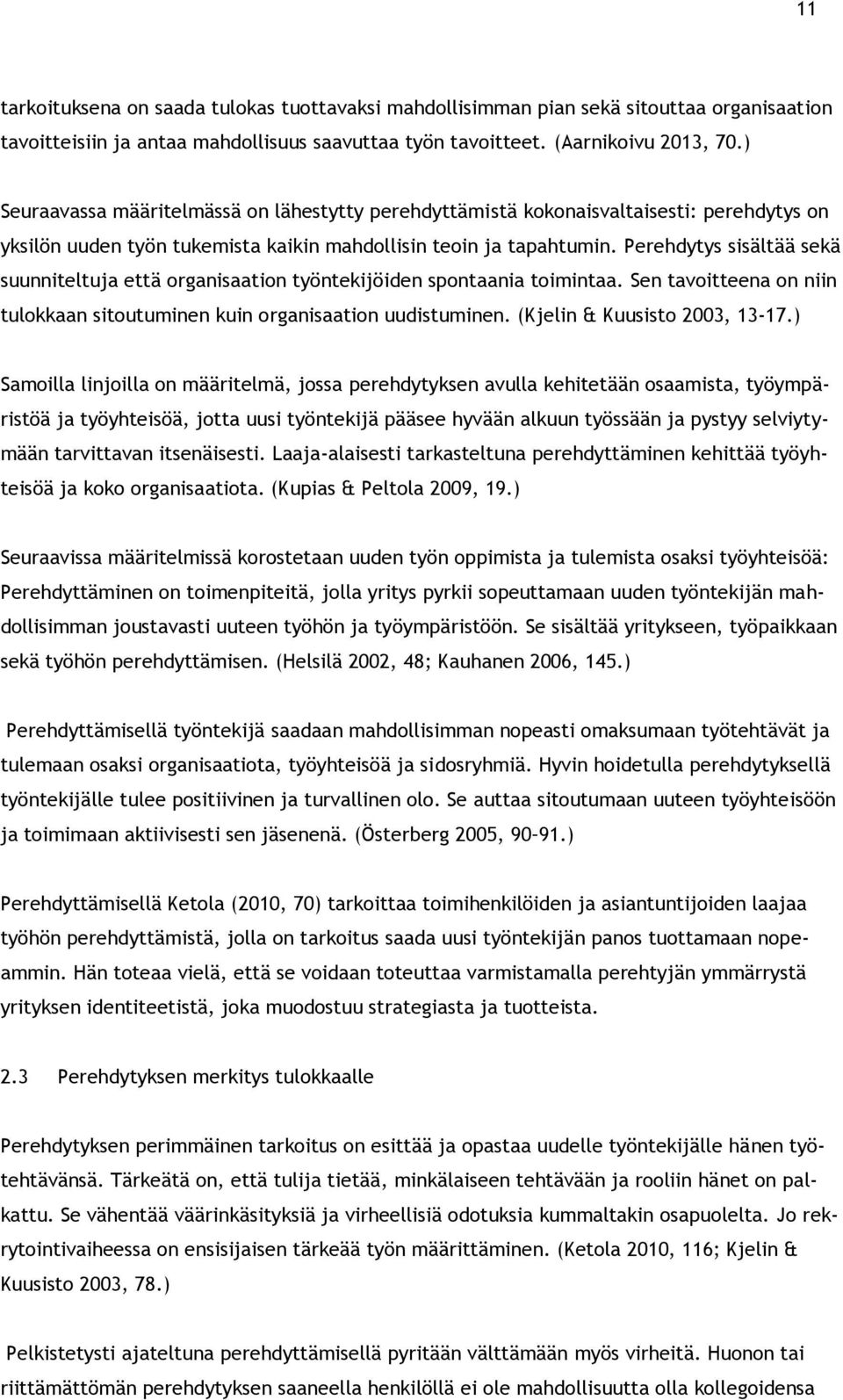 Perehdytys sisältää sekä suunniteltuja että organisaation työntekijöiden spontaania toimintaa. Sen tavoitteena on niin tulokkaan sitoutuminen kuin organisaation uudistuminen.