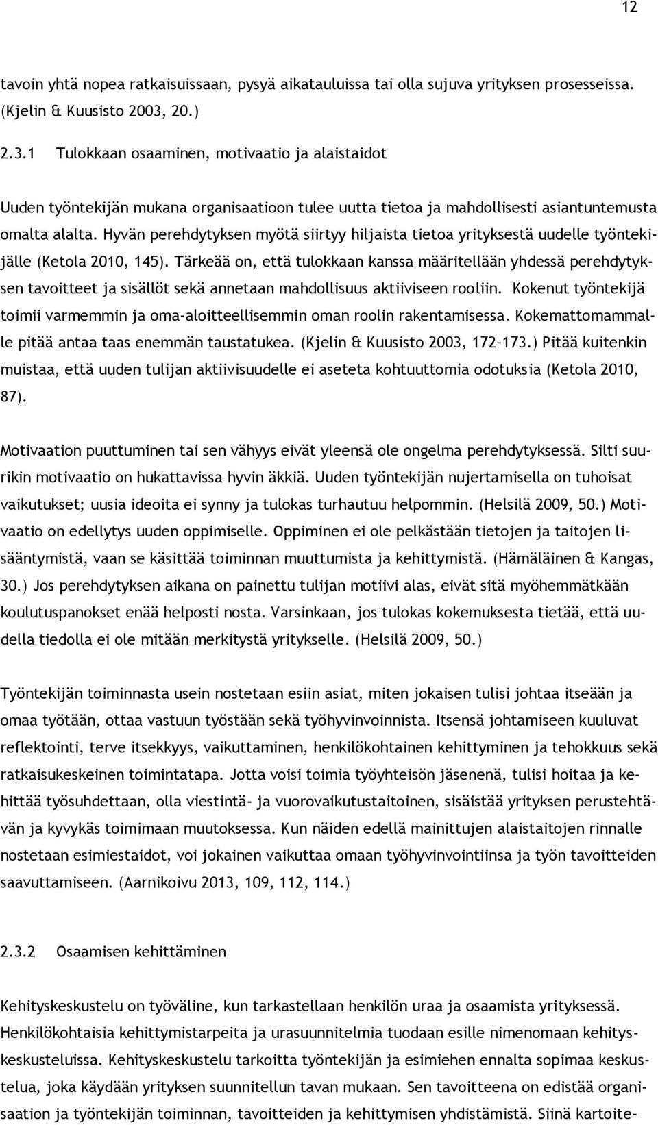 Hyvän perehdytyksen myötä siirtyy hiljaista tietoa yrityksestä uudelle työntekijälle (Ketola 2010, 145).