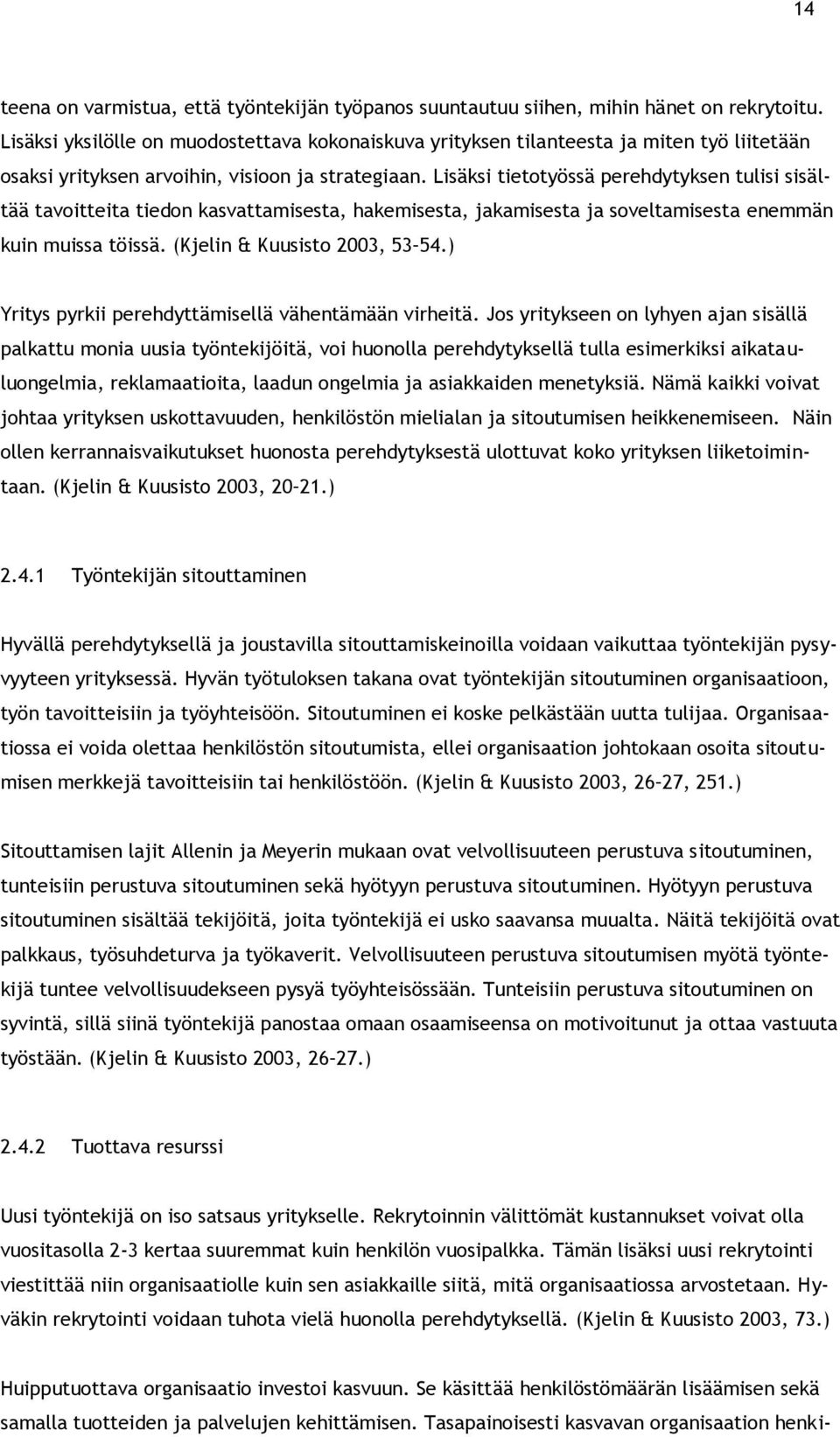 Lisäksi tietotyössä perehdytyksen tulisi sisältää tavoitteita tiedon kasvattamisesta, hakemisesta, jakamisesta ja soveltamisesta enemmän kuin muissa töissä. (Kjelin & Kuusisto 2003, 53 54.