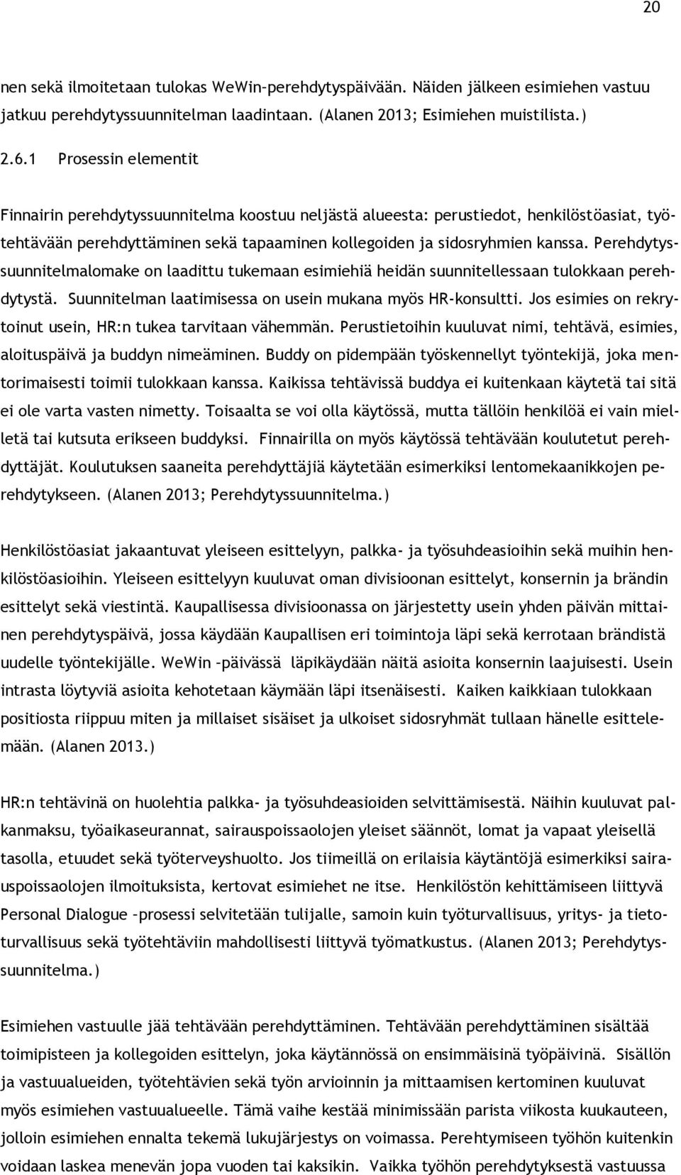 Perehdytyssuunnitelmalomake on laadittu tukemaan esimiehiä heidän suunnitellessaan tulokkaan perehdytystä. Suunnitelman laatimisessa on usein mukana myös HR-konsultti.