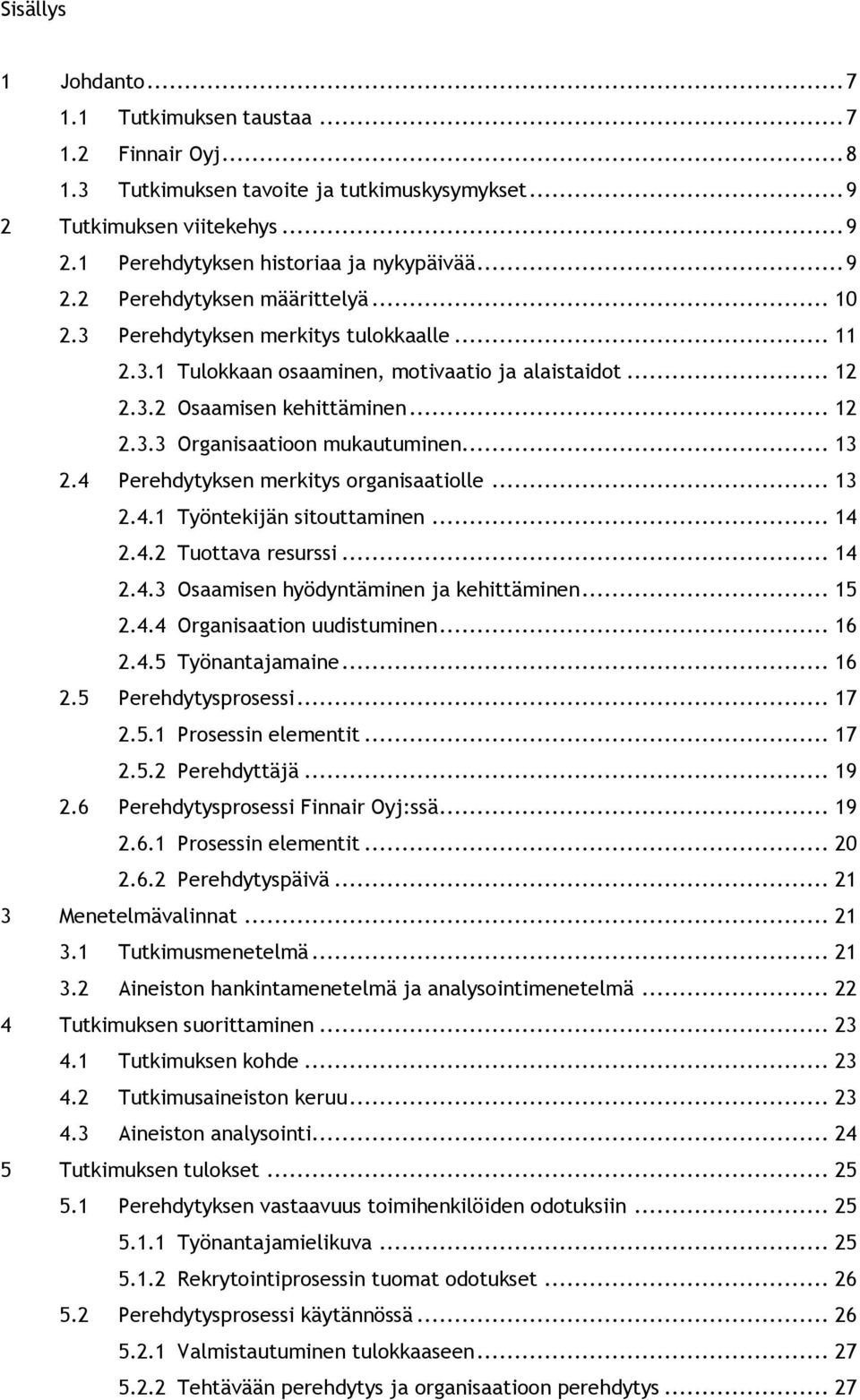 .. 13 2.4 Perehdytyksen merkitys organisaatiolle... 13 2.4.1 Työntekijän sitouttaminen... 14 2.4.2 Tuottava resurssi... 14 2.4.3 Osaamisen hyödyntäminen ja kehittäminen... 15 2.4.4 Organisaation uudistuminen.