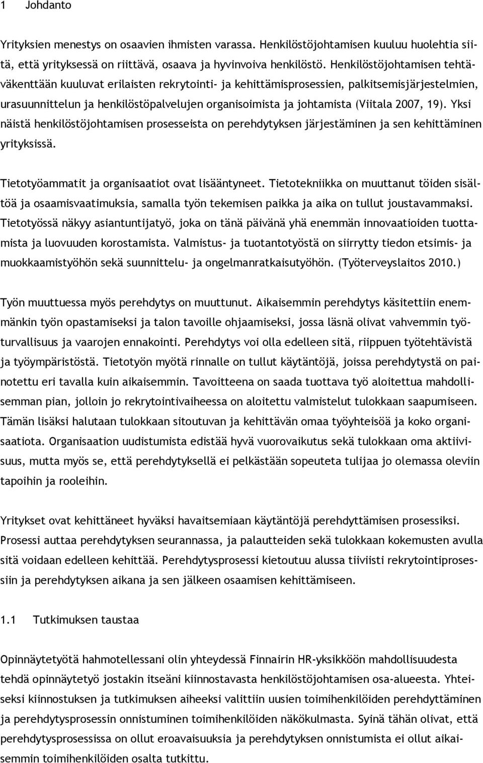 2007, 19). Yksi näistä henkilöstöjohtamisen prosesseista on perehdytyksen järjestäminen ja sen kehittäminen yrityksissä. Tietotyöammatit ja organisaatiot ovat lisääntyneet.