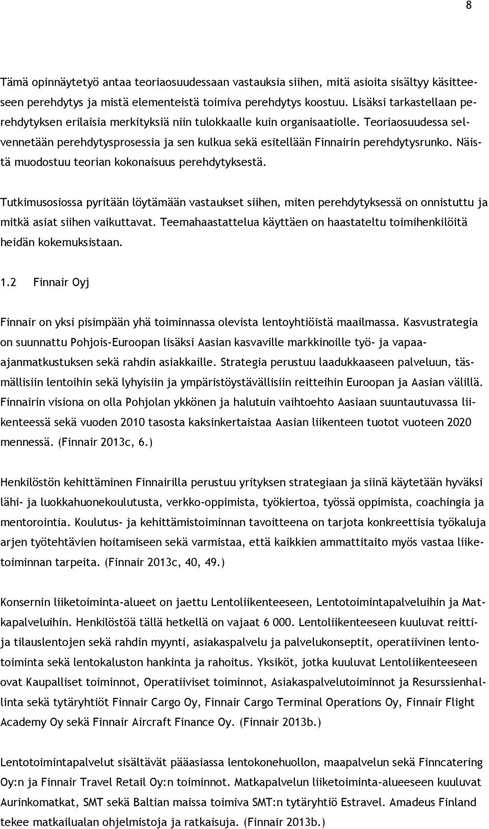 Teoriaosuudessa selvennetään perehdytysprosessia ja sen kulkua sekä esitellään Finnairin perehdytysrunko. Näistä muodostuu teorian kokonaisuus perehdytyksestä.