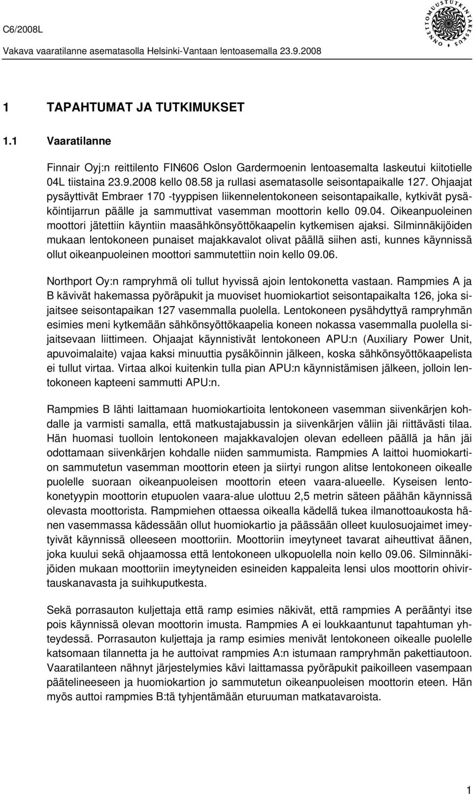 Ohjaajat pysäyttivät Embraer 170 -tyyppisen liikennelentokoneen seisontapaikalle, kytkivät pysäköintijarrun päälle ja sammuttivat vasemman moottorin kello 09.04.