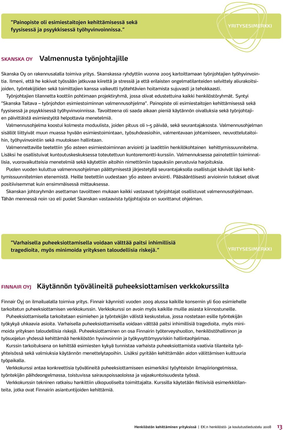 Ilmeni, että he kokivat työssään jatkuvaa kiirettä ja stressiä ja että erilaisten ongelmatilanteiden selvittely aliurakoitsijoiden, työntekijöiden sekä toimittajien kanssa vaikeutti työtehtävien