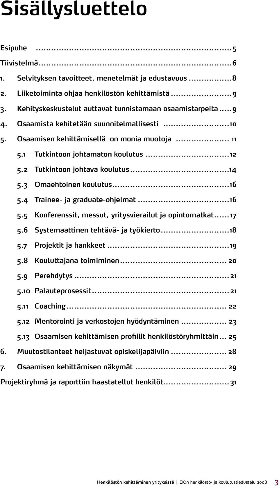 ..12 5.2 Tutkintoon johtava koulutus...14 5.3 Omaehtoinen koulutus...16 5.4 Trainee- ja graduate-ohjelmat...16 5.5 Konferenssit, messut, yritysvierailut ja opintomatkat... 17 5.