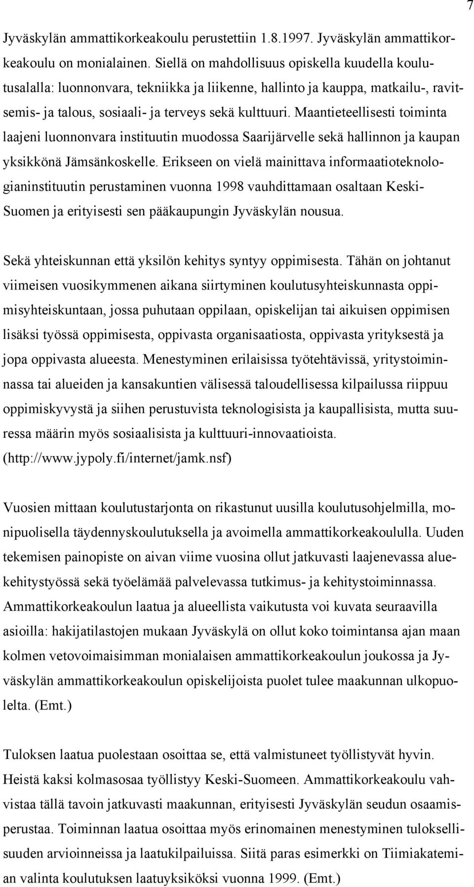 Maantieteellisesti toiminta laajeni luonnonvara instituutin muodossa Saarijärvelle sekä hallinnon ja kaupan yksikkönä Jämsänkoskelle.