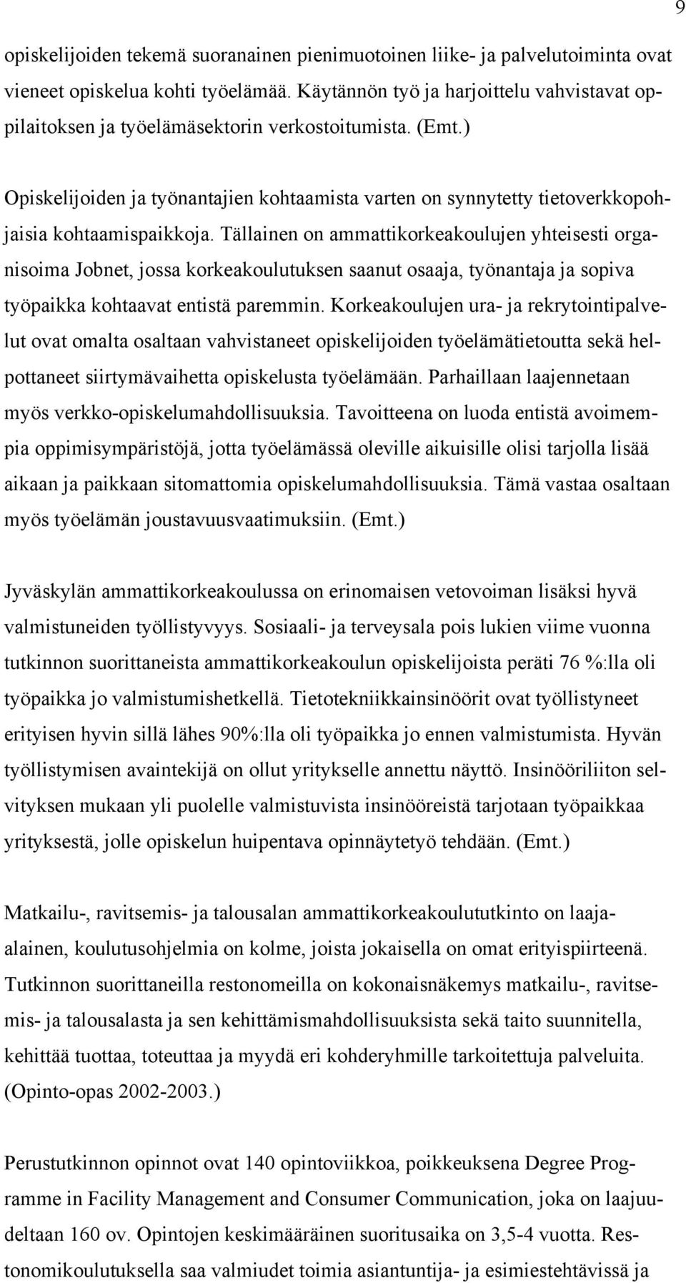 ) Opiskelijoiden ja työnantajien kohtaamista varten on synnytetty tietoverkkopohjaisia kohtaamispaikkoja.