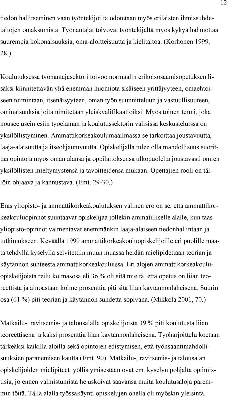 ) Koulutuksessa työnantajasektori toivoo normaalin erikoisosaamisopetuksen lisäksi kiinnitettävän yhä enemmän huomiota sisäiseen yrittäjyyteen, omaehtoiseen toimintaan, itsenäisyyteen, oman työn