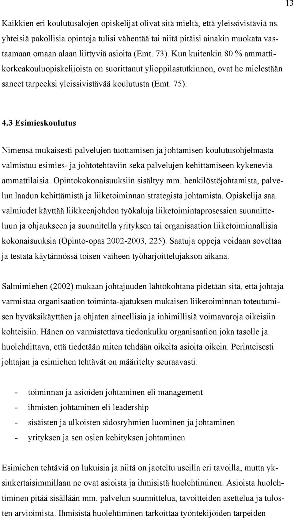 Kun kuitenkin 80 % ammattikorkeakouluopiskelijoista on suorittanut ylioppilastutkinnon, ovat he mielestään saneet tarpeeksi yleissivistävää koulutusta (Emt. 75). 4.