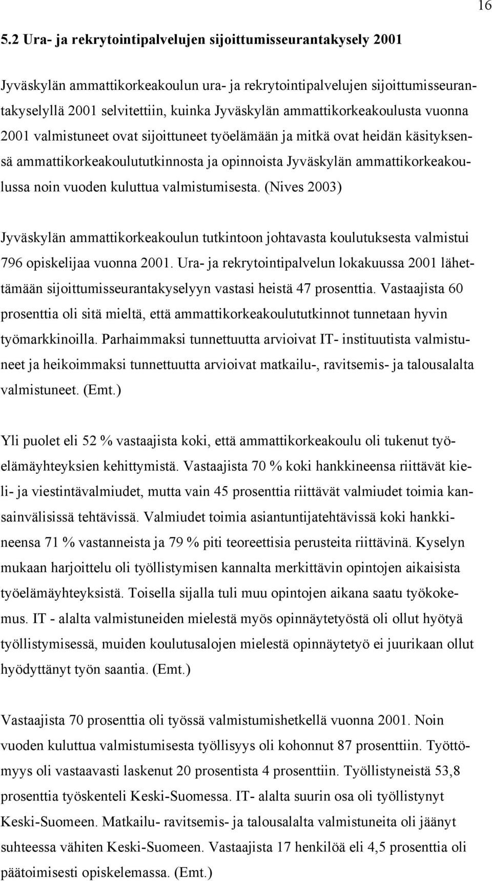 kuluttua valmistumisesta. (Nives 2003) Jyväskylän ammattikorkeakoulun tutkintoon johtavasta koulutuksesta valmistui 796 opiskelijaa vuonna 2001.