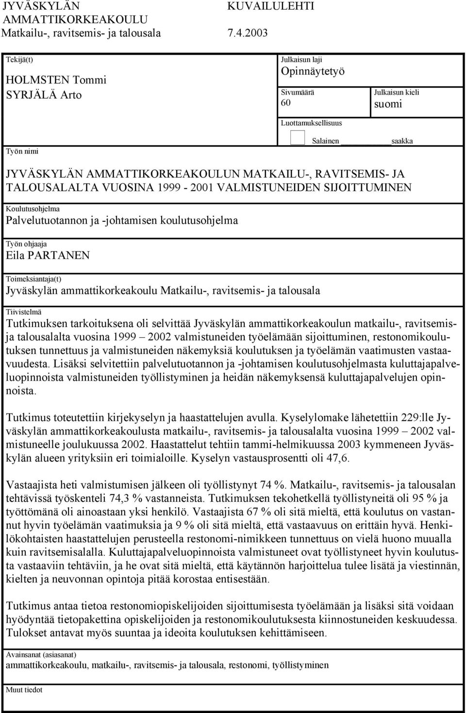 RAVITSEMIS- JA TALOUSALALTA VUOSINA 1999-2001 VALMISTUNEIDEN SIJOITTUMINEN Koulutusohjelma Palvelutuotannon ja -johtamisen koulutusohjelma Työn ohjaaja Eila PARTANEN Toimeksiantaja(t) Jyväskylän