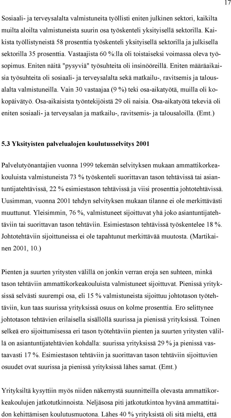 Eniten näitä "pysyviä" työsuhteita oli insinööreillä. Eniten määräaikaisia työsuhteita oli sosiaali- ja terveysalalta sekä matkailu-, ravitsemis ja talousalalta valmistuneilla.