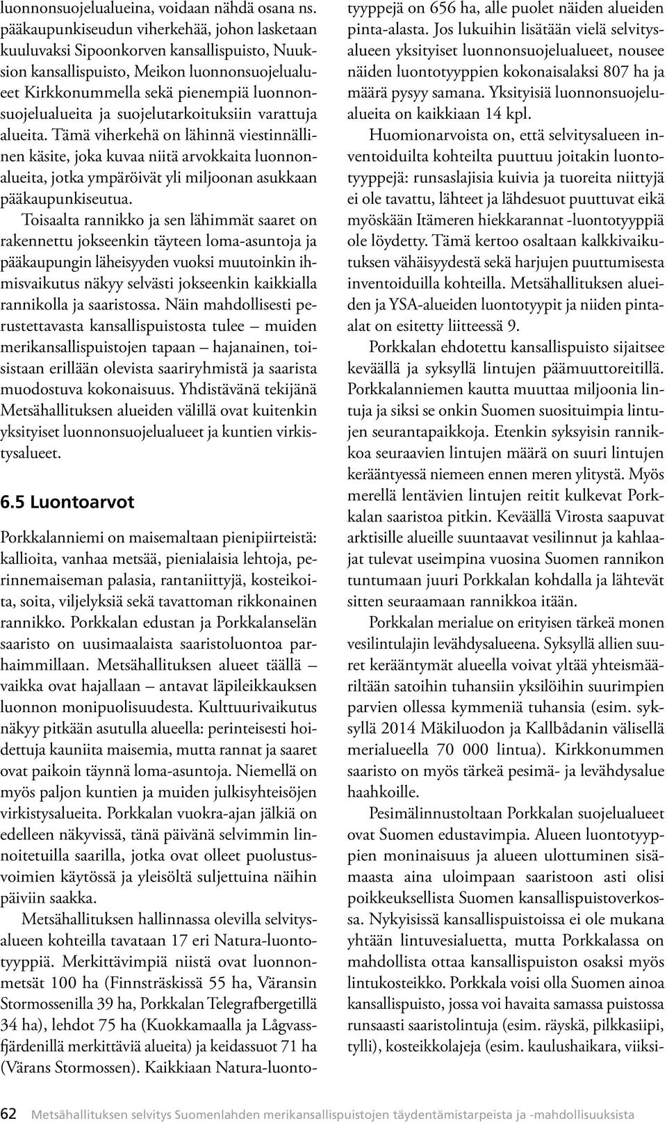 suojelutarkoituksiin varattuja alueita. Tämä viherkehä on lähinnä viestinnällinen käsite, joka kuvaa niitä arvokkaita luonnonalueita, jotka ympäröivät yli miljoonan asukkaan pääkaupunkiseutua.