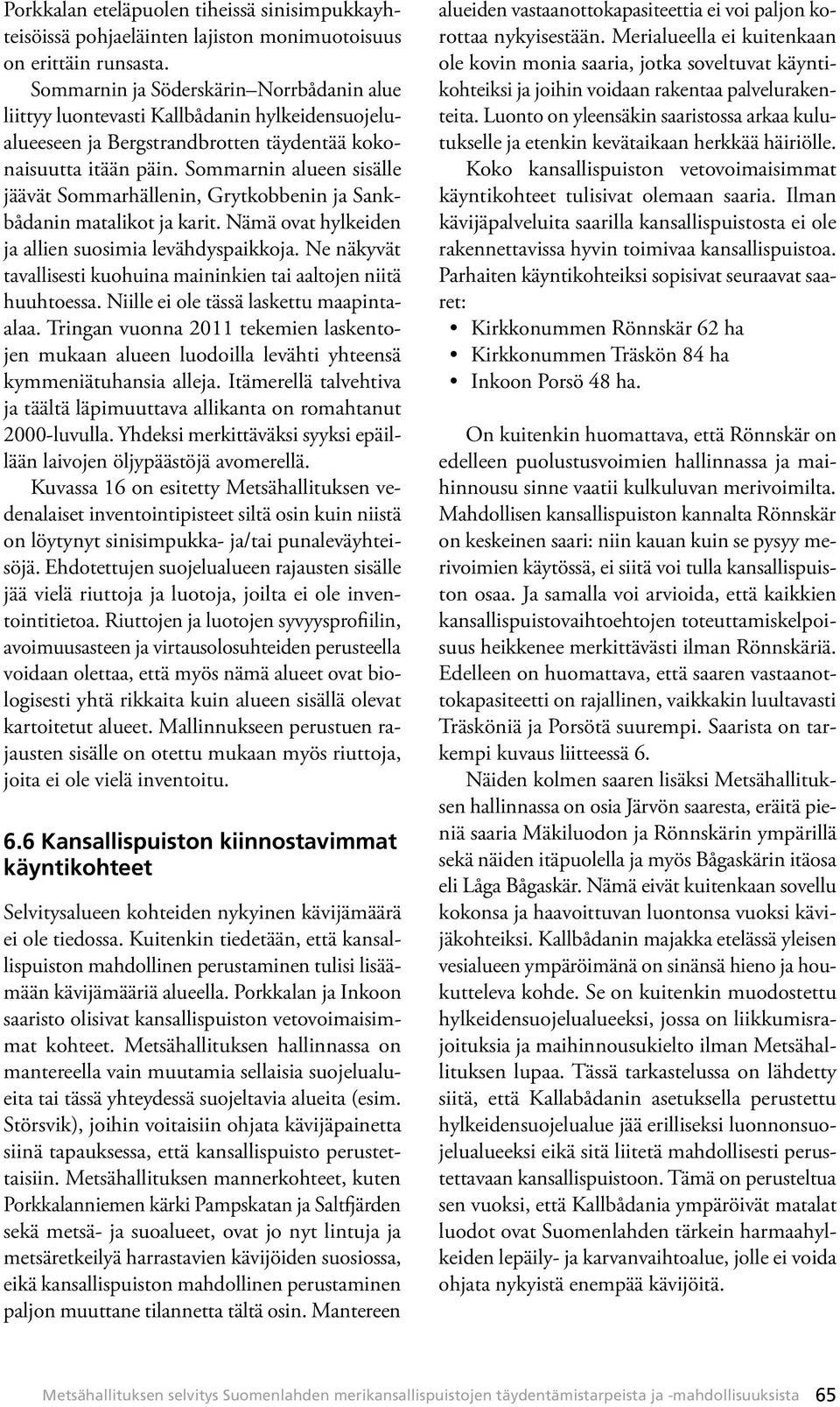 Sommarnin alueen sisälle jäävät Sommarhällenin, Grytkobbenin ja Sankbådanin matalikot ja karit. Nämä ovat hylkeiden ja allien suosimia levähdyspaikkoja.