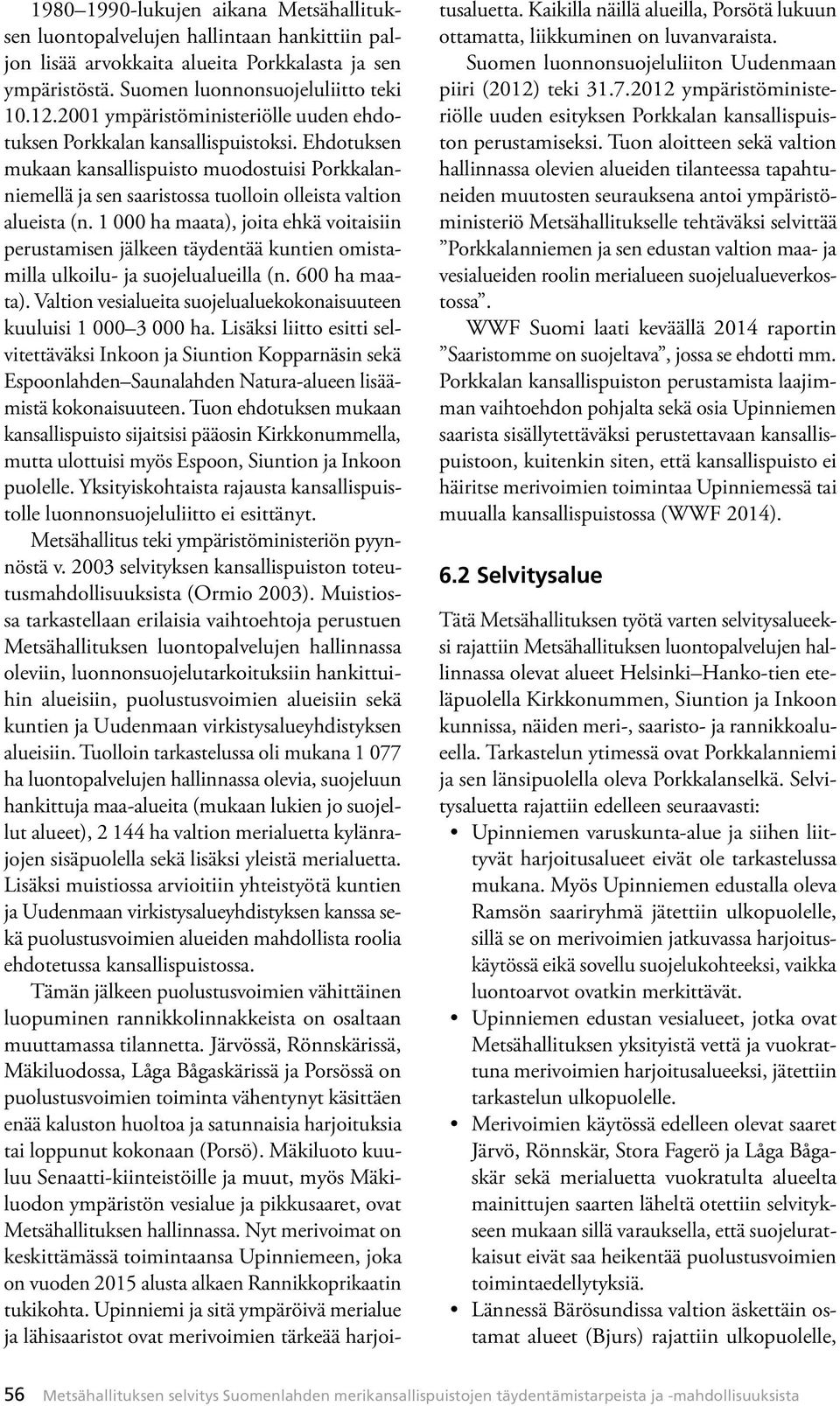 1 000 ha maata), joita ehkä voitaisiin perustamisen jälkeen täydentää kuntien omistamilla ulkoilu- ja suojelualueilla (n. 600 ha maata).