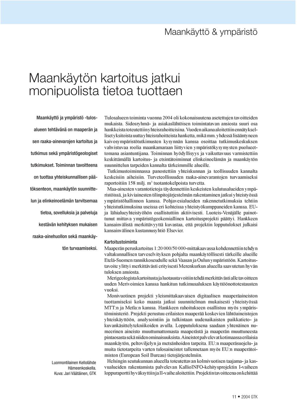 Toiminnan tavoitteena on tuottaa yhteiskunnallisen päätöksenteon, maankäytön suunnittelun ja elinkeinoelämän tarvitsemaa tietoa, sovelluksia ja palveluja kestävän kehityksen mukaisen