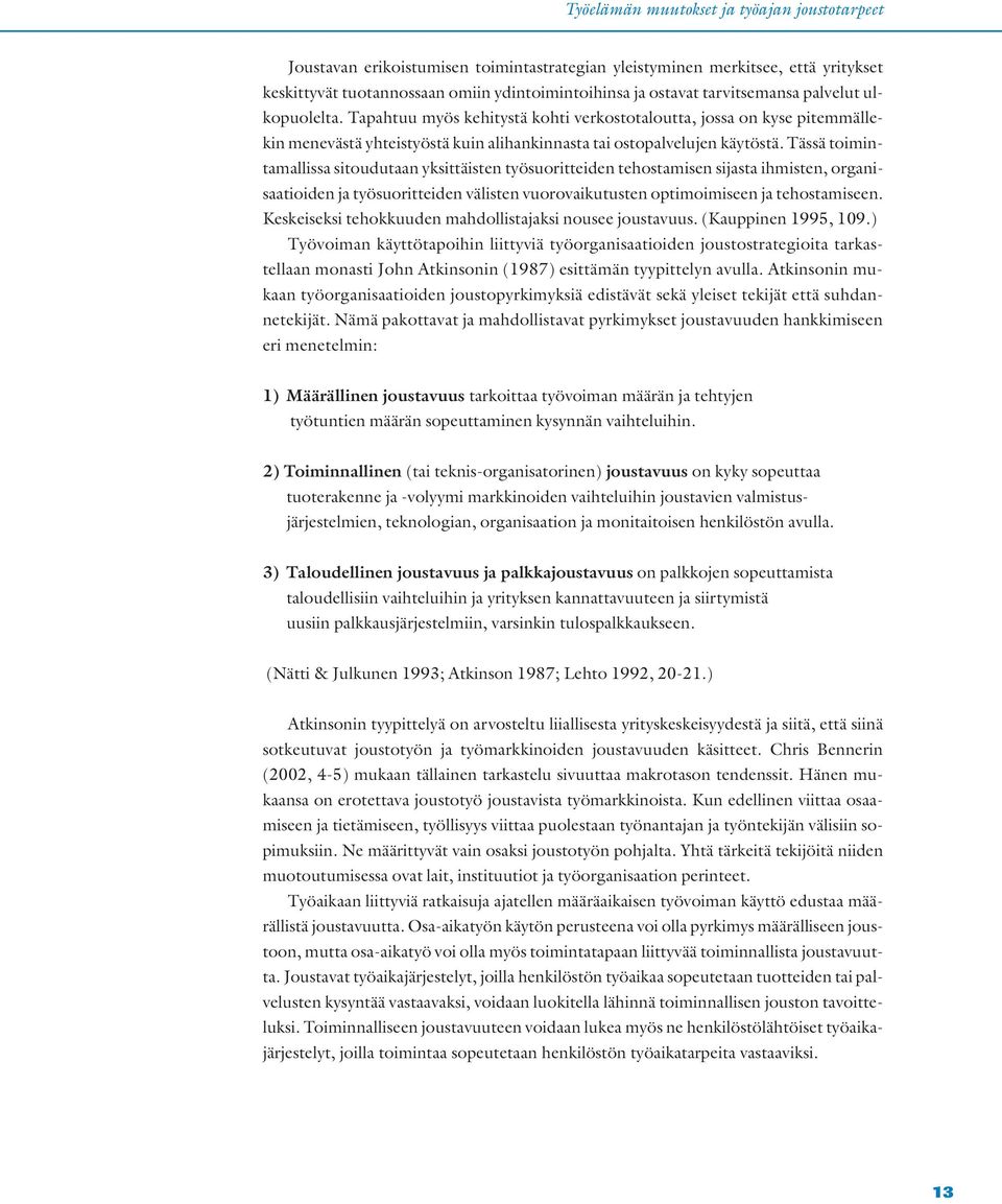 Tässä toimintamallissa sitoudutaan yksittäisten työsuoritteiden tehostamisen sijasta ihmisten, organisaatioiden ja työsuoritteiden välisten vuorovaikutusten optimoimiseen ja tehostamiseen.