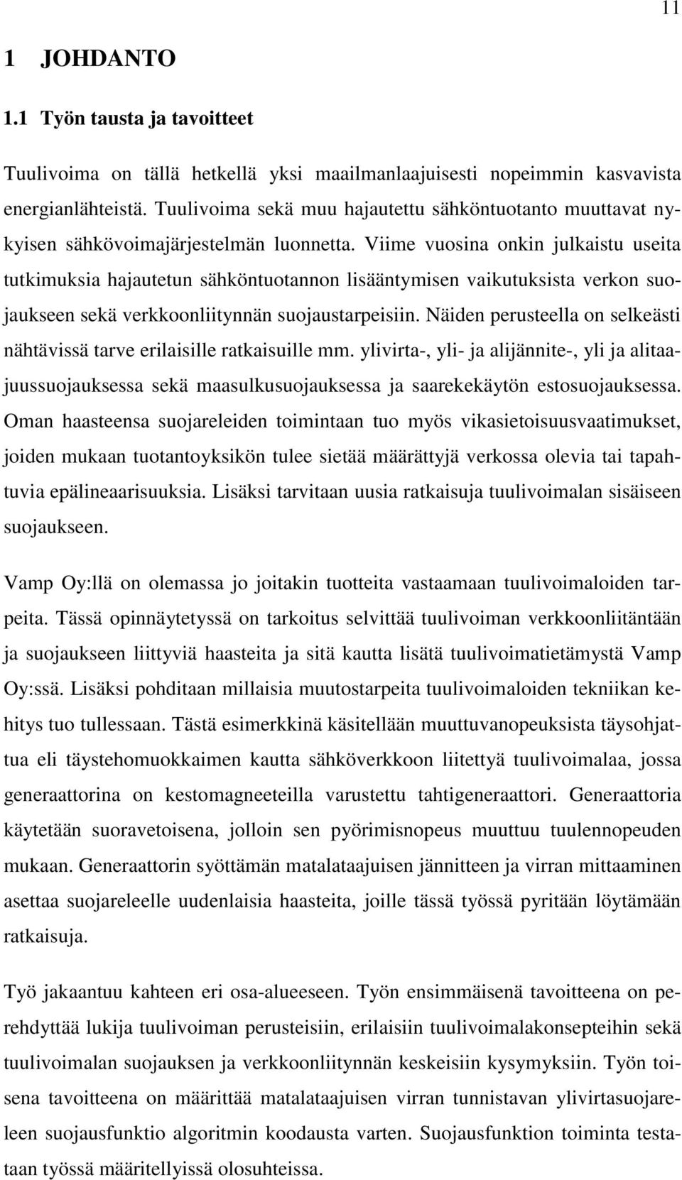 Viime vuosina onkin julkaistu useita tutkimuksia hajautetun sähköntuotannon lisääntymisen vaikutuksista verkon suojaukseen sekä verkkoonliitynnän suojaustarpeisiin.