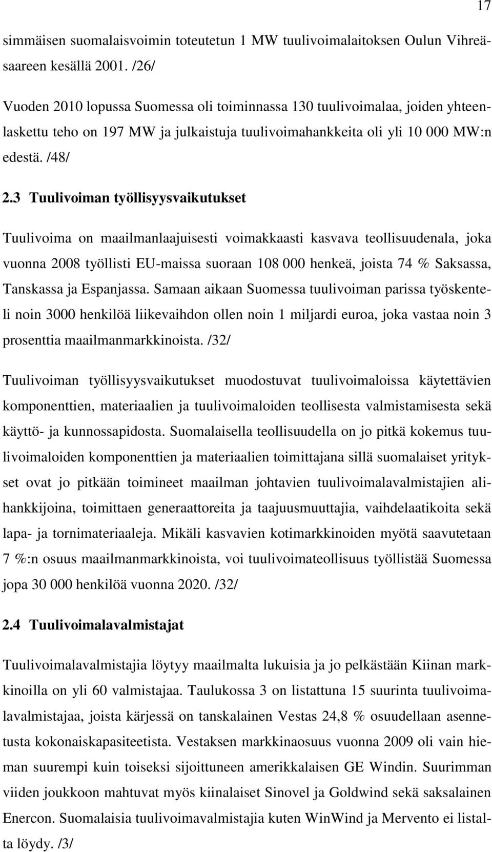 3 Tuulivoiman työllisyysvaikutukset Tuulivoima on maailmanlaajuisesti voimakkaasti kasvava teollisuudenala, joka vuonna 2008 työllisti EU-maissa suoraan 108 000 henkeä, joista 74 % Saksassa,