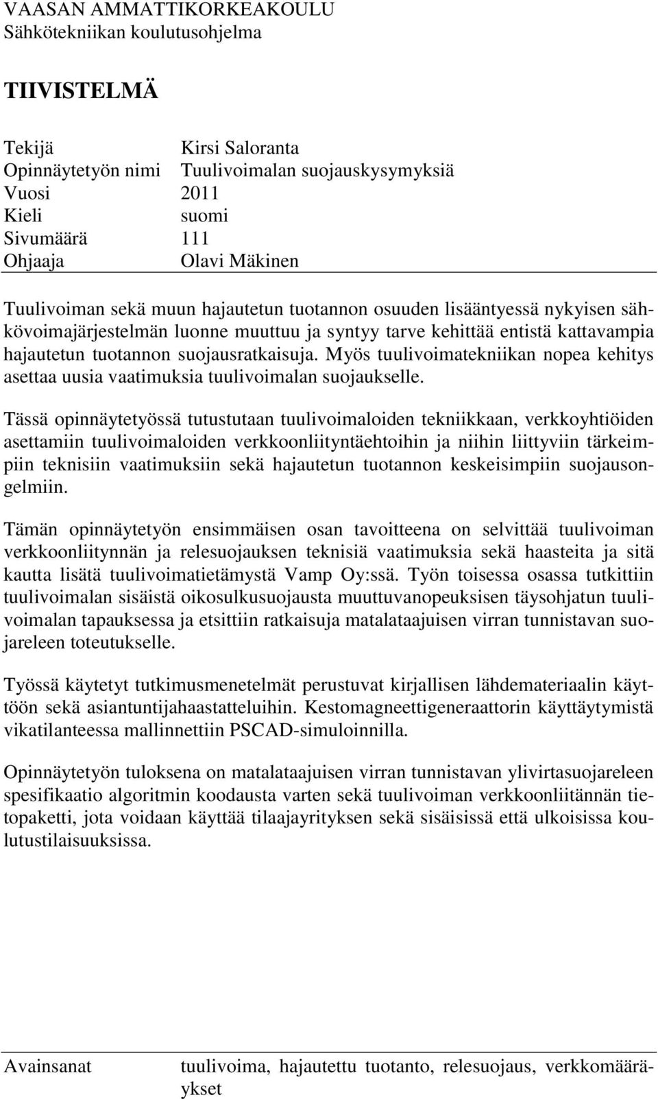 suojausratkaisuja. Myös tuulivoimatekniikan nopea kehitys asettaa uusia vaatimuksia tuulivoimalan suojaukselle.