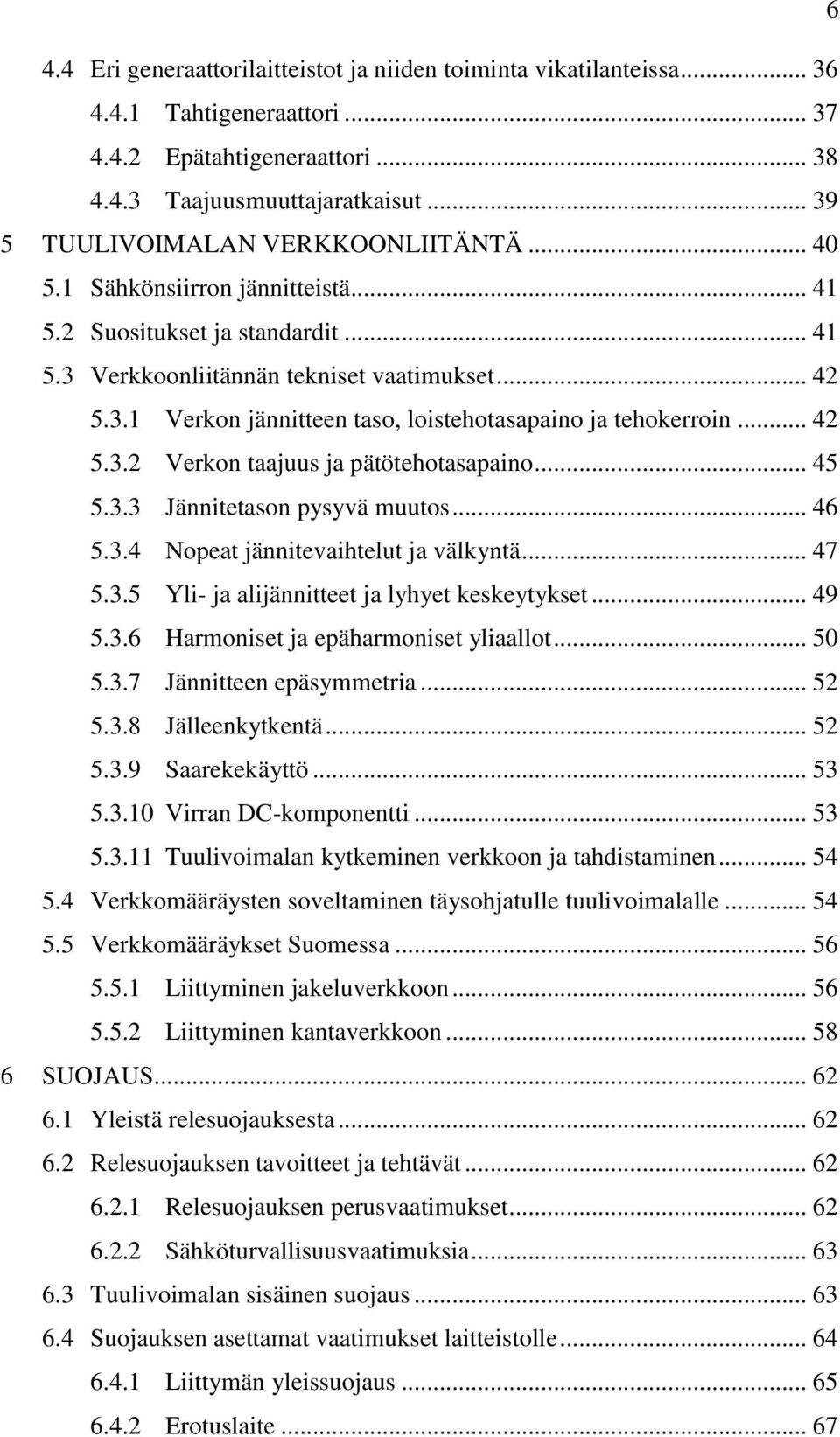 .. 42 5.3.2 Verkon taajuus ja pätötehotasapaino... 45 5.3.3 Jännitetason pysyvä muutos... 46 5.3.4 Nopeat jännitevaihtelut ja välkyntä... 47 5.3.5 Yli- ja alijännitteet ja lyhyet keskeytykset... 49 5.