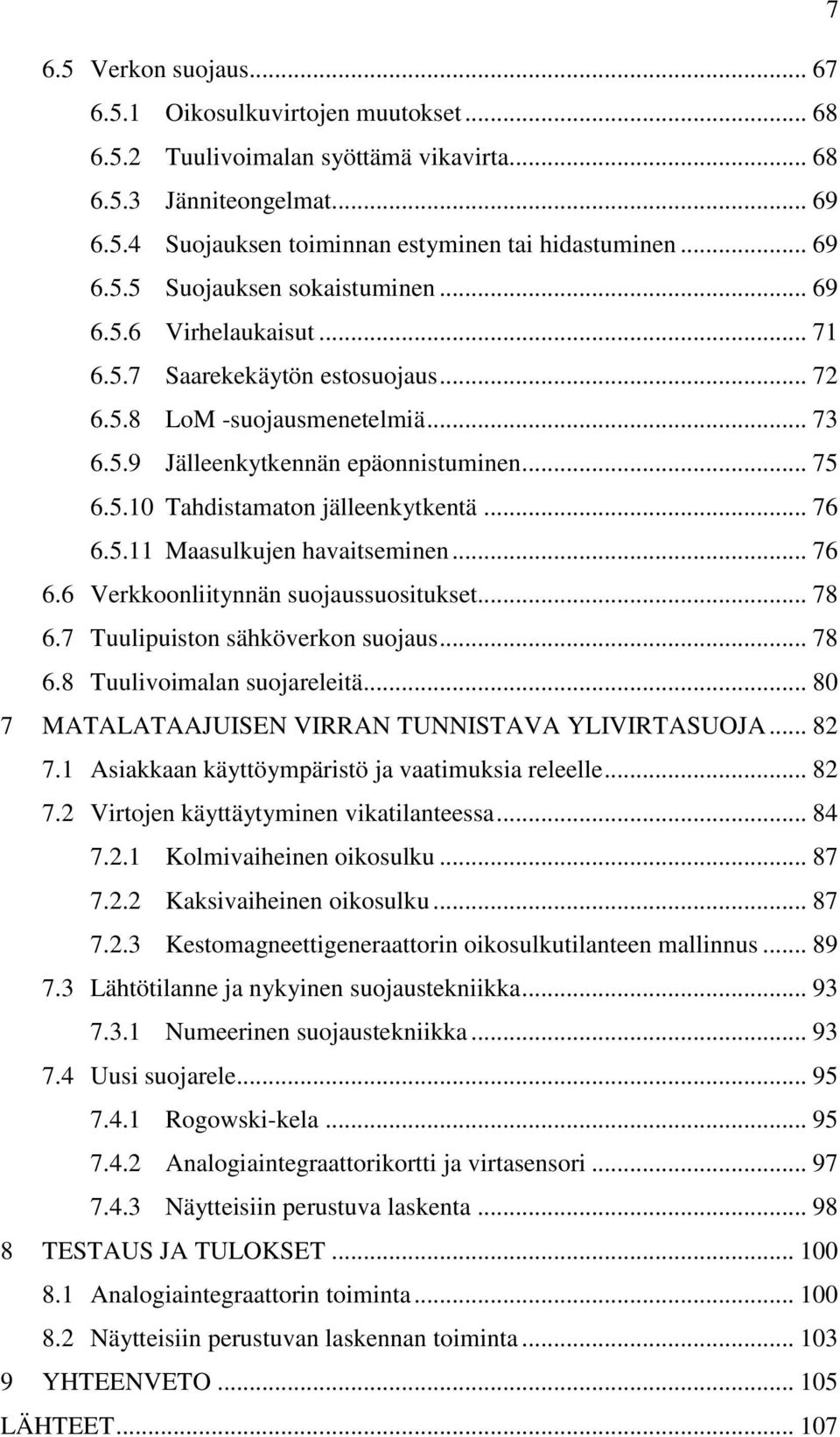 .. 76 6.6 Verkkoonliitynnän suojaussuositukset... 78 6.7 Tuulipuiston sähköverkon suojaus... 78 6.8 Tuulivoimalan suojareleitä... 80 7 MATALATAAJUISEN VIRRAN TUNNISTAVA YLIVIRTASUOJA... 82 7.