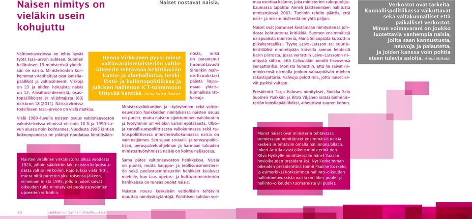 Alivaltiosihteereistä, osastopäälliköistä ja ylijohtajista (63) naisia on 18 (2011). Näissä viroissa todelliseen tasa-arvoon on vielä matkaa.